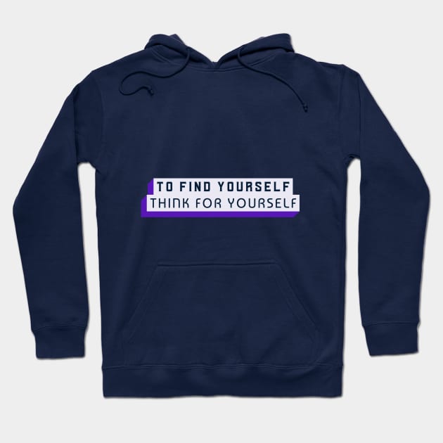 To Find Yourself, Think For Yourself Hoodie by Inspire & Motivate